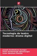 Tecnologia de teatro moderno: drama digital di Joseph Aondoakura Ayongur, Peter Aondonenge Igbashangev, Kater Abraham Gaando edito da Edições Nosso Conhecimento