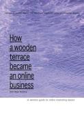 How a Wooden Terrace Became an Online Business: A Winners Guide to Online Marketing di Odd Helge Hveding edito da Oh2musikk-Publishing