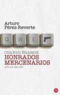 Cuando Eramos Honrados Mercenarios: Articulos 2005-2009 = When We Were Honorable Mercenaries di Arturo Perez-Reverte edito da Punto de Lectura
