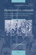 Motus Mixti Et Compositi: The Portrayal of Mixed and Compound Emotions in the Visual and Literary Arts of Europe, 1500-1700 edito da Brill