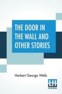 The Door In The Wall And Other Stories di Herbert George Wells edito da Lector House