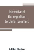Narrative of the expedition to China, from the commencement of the war to its termination in 1842; with sketches of the  di J. Elliot Bingham edito da Alpha Editions