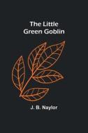 The Little Green Goblin di J. B. Naylor edito da Alpha Editions