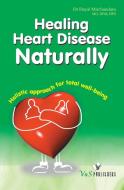 HEALING HEART DISEASE NATURALLY di Mirchandani Dayal edito da V&S Publishers