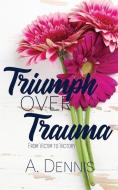 Triumph Over Trauma: From Victim To Victory di Amy Dennis edito da LIGHTNING SOURCE INC