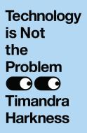 Technology Is Not The Problem di Timandra Harkness edito da HarperCollins Publishers