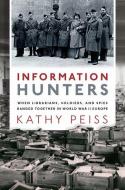 Information Hunters: When Librarians, Soldiers, and Spies Banded Together in World War II Europe di Kathy Peiss edito da OXFORD UNIV PR