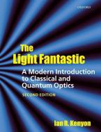 The Light Fantastic: A Modern Introduction to Classical and Quantum Optics di Ian Kenyon edito da OXFORD UNIV PR