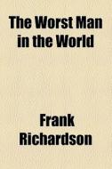 The Worst Man In The World di Frank Richardson edito da General Books Llc