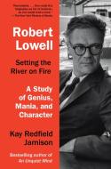 Robert Lowell, Setting the River on Fire di Kay Redfield Jamison edito da Random House USA Inc