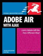 Adobe Air (Adobe Integrated Runtime) with Ajax: Visual Quickpro Guide di Larry Ullman edito da Peachpit Press