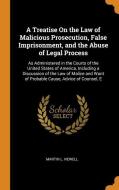 A Treatise On The Law Of Malicious Prosecution, False Imprisonment, And The Abuse Of Legal Process di Martin L Newell edito da Franklin Classics Trade Press