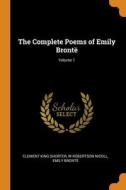 The Complete Poems Of Emily Bronte; Volume 1 di Clement King Shorter, W Robertson Nicoll, Emily Bronte edito da Franklin Classics Trade Press