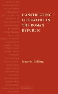 Constructing Literature in the Roman Republic di Sander M. Goldberg edito da Cambridge University Press