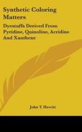 Synthetic Coloring Matters: Dyestuffs Derived from Pyridine, Quinoline, Acridine and Xanthene di John T. Hewitt edito da Kessinger Publishing