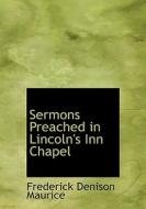Sermons Preached In Lincoln's Inn Chapel di Frederick Denison Maurice edito da Bibliolife