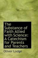 The Substance Of Faith Allied With Science di Sir Oliver Lodge edito da Bibliolife