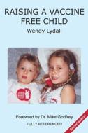 Raising a Vaccine Free Child second edition di Wendy Lydall edito da Nangana Press