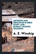Methods and principles in Bible study and Sunday school teaching di A. E. Winship edito da Trieste Publishing
