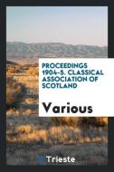 Proceedings 1904-5. Classical Association of Scotland di Various edito da LIGHTNING SOURCE INC