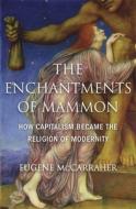 The Enchantments of Mammon di Eugene McCarraher edito da Harvard University Press