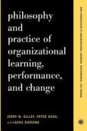 Philosophy and Practice of Organizational Learning, Performance, and Change di Jerry W. Gilley, Peter Dean, Laura Bierema edito da BASIC BOOKS