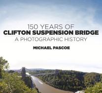 150 Years of Clifton Suspension Bridge di Michael Pascoe edito da The History Press