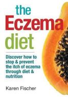 The Eczema Diet: Discover How to Stop and Prevent the Itch of Eczema Through Diet and Nutrition di Karen Fischer edito da ROBERT ROSE INC