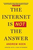 The Internet Is Not the Answer di Andrew Keen edito da GROVE ATLANTIC