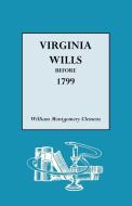 Virginia Wills Before 1799 di William Montgomery Clemens edito da Genealogical Publishing Company