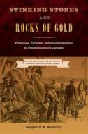 Stinking Stones and Rocks of Gold: Phosphate, Fertilizer, and Industrialization in Postbellum South Carolina di Shepherd W. McKinley edito da UNIV PR OF FLORIDA