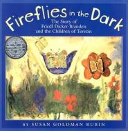 Fireflies in the Dark: The Story of Friedl Dicker-Brandeis and the Children of Terezin di Susan Goldman Rubin edito da Holiday House