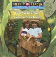 Como Crece el Maiz/How Corn Grows = How Corn Grows di Joanne Mattern edito da Gareth Stevens Publishing