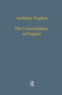The Uncertainties Of Empire di Mr. Anthony Pagden edito da Taylor & Francis Ltd