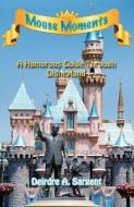 Mouse Moments - A Humorous Guide Through Disneyland di Deirdre A. Sargent edito da SWM PR
