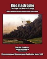 Biocatastrophe: The Legacy of Human Ecology: Toxins, Health Effects, Links, Appendices, and Bibliographies di Ephraim Tinkham edito da Pennywheel Press