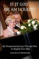 Is It God or Am I Crazy? My Unexpected Journey Through Pain to Happily Ever After di Lynn Severn Blankenship edito da Digital Word Publishing LLC