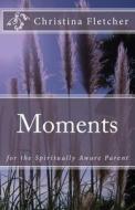 Moments for the Spiritually Aware Parent di Mrs Christina Fletcher edito da Castle Brae Press