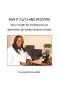 Give It Away and Prosper: New Thought for Small Businesses: Beyond the 21st Century Business Model di Pauline Ritchie-Moore edito da Ritchie Companies