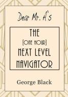 Dear Mr. A's The [One Hour] Next Level Navigator di George Black edito da LIGHTNING SOURCE INC