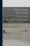 Practical Aviation: An Understandable Presentation of Interesting and Essentials Facts in Aeronautical Science di Charles Brian Hayward edito da LEGARE STREET PR