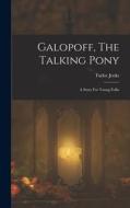 Galopoff, The Talking Pony: A Story For Young Folks di Tudor Jenks edito da LEGARE STREET PR