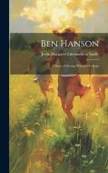 Ben Hanson: A Story of George Watson's College di Jessie Margaret Edmondston Saxby edito da LEGARE STREET PR