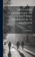 Frieslands Hoogeschool En Het Rijks Athenaeum Te Franeker; Volume 2 di Wbs Boeles edito da LEGARE STREET PR