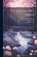 Folk-Lore and Fable: Æsop, Grimm, Andersen, With Introductions, Notes and Illustrations di Hans Christian Andersen, Wilhelm Grimm, Jacob Grimm edito da LEGARE STREET PR