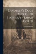 Landseer's Dogs and Their Stories, by Sarah Tytler di Henrietta Keddie edito da LEGARE STREET PR