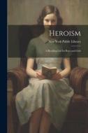 Heroism: A Reading List for Boys and Girls edito da LEGARE STREET PR