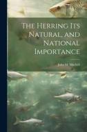 The Herring Its Natural, and National Importance di John M. Mitchell edito da LEGARE STREET PR