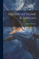 Fishing at Home & Abroad di Herbert Maxwell edito da LEGARE STREET PR