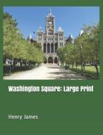 Washington Square: Large Print di Henry James edito da INDEPENDENTLY PUBLISHED